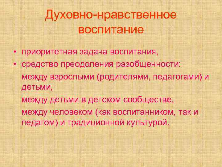 Духовно-нравственное воспитание • приоритетная задача воспитания, • средство преодоления разобщенности: между взрослыми (родителями, педагогами)