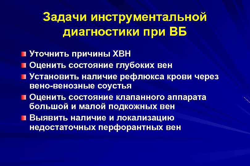 Задачи инструментальной диагностики при ВБ Уточнить причины ХВН Оценить состояние глубоких вен Установить наличие