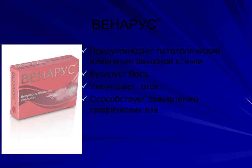 ВЕНАРУС ® Предупреждает патологические изменения венозной стенки Купирует боль Уменьшает отек Способствует заживлению трофических