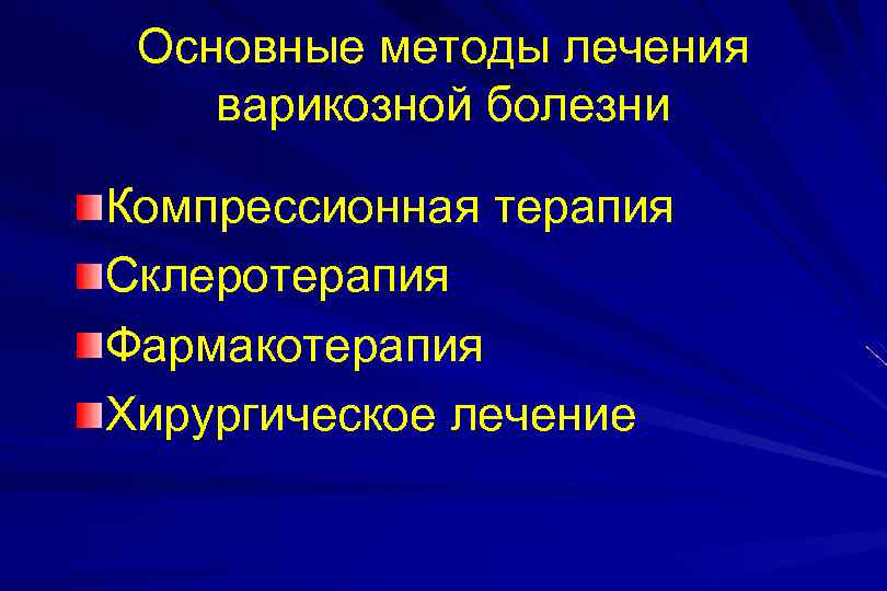 Основные методы лечения варикозной болезни Компрессионная терапия Склеротерапия Фармакотерапия Хирургическое лечение 