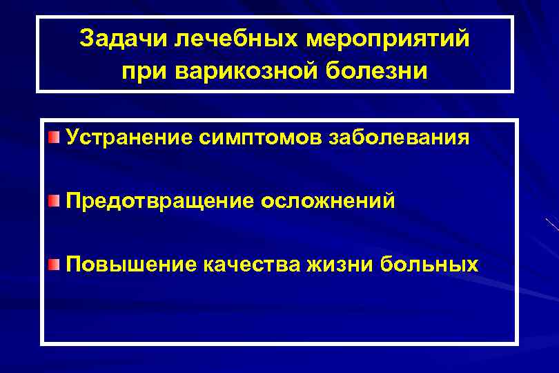 Задачи лечебных мероприятий при варикозной болезни Устранение симптомов заболевания Предотвращение осложнений Повышение качества жизни