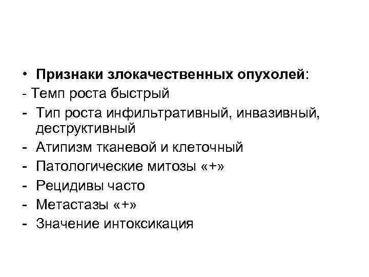  • Признаки злокачественных опухолей: - Темп роста быстрый - Тип роста инфильтративный, инвазивный,