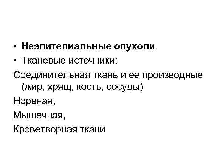  • Неэпителиальные опухоли. • Тканевые источники: Соединительная ткань и ее производные (жир, хрящ,