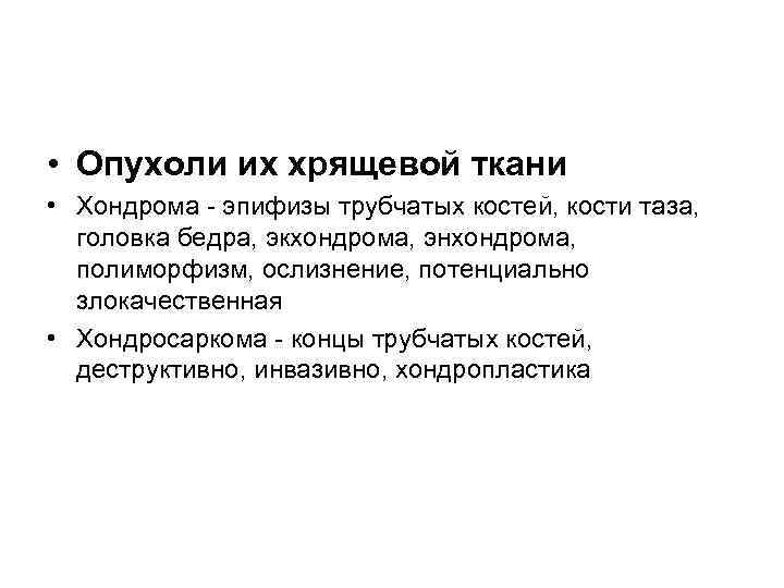  • Опухоли их хрящевой ткани • Хондрома - эпифизы трубчатых костей, кости таза,
