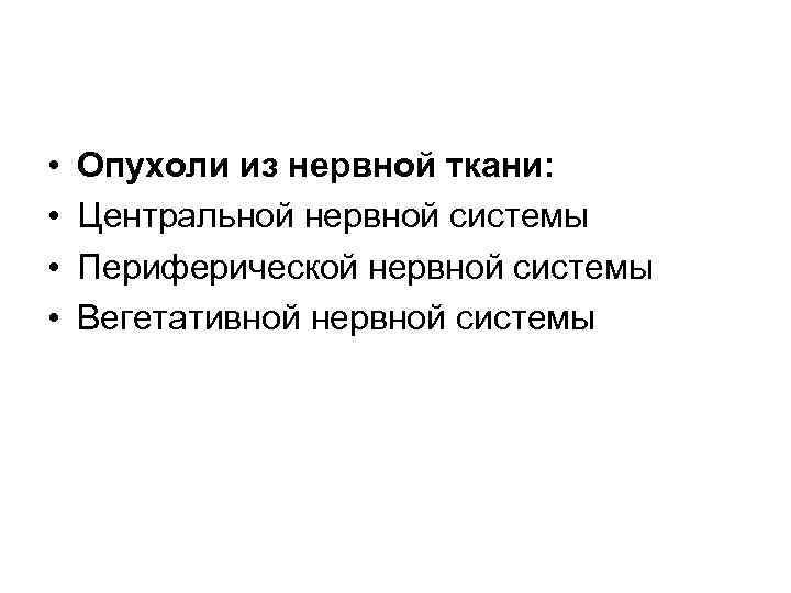  • • Опухоли из нервной ткани: Центральной нервной системы Периферической нервной системы Вегетативной