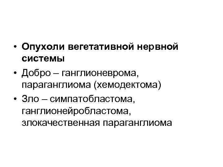  • Опухоли вегетативной нервной системы • Добро – ганглионеврома, параганглиома (хемодектома) • Зло