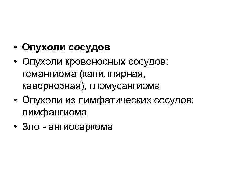  • Опухоли сосудов • Опухоли кровеносных сосудов: гемангиома (капиллярная, кавернозная), гломусангиома • Опухоли