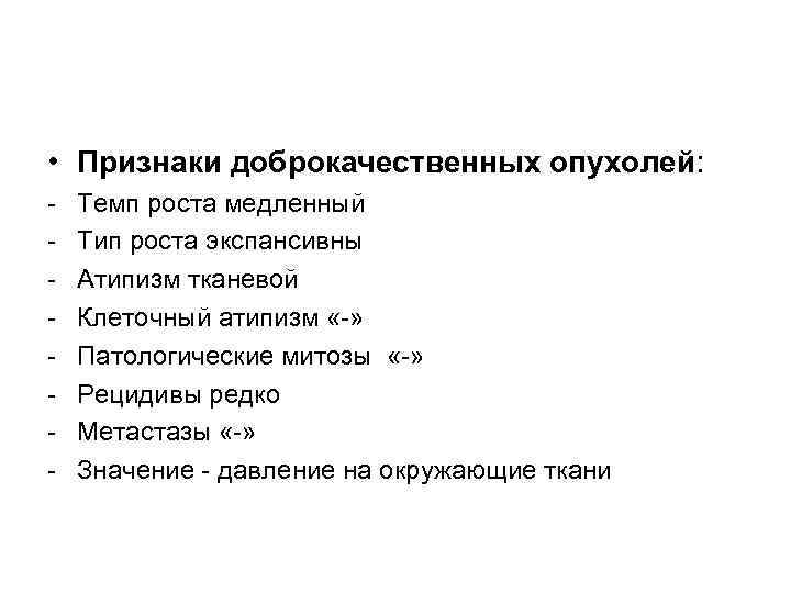  • Признаки доброкачественных опухолей: - Темп роста медленный Тип роста экспансивны Атипизм тканевой