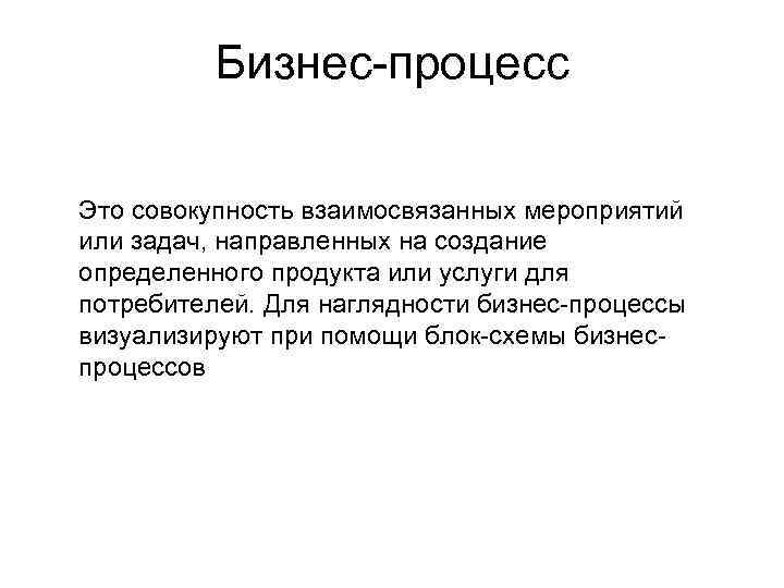 Бизнес-процесс Это совокупность взаимосвязанных мероприятий или задач, направленных на создание определенного продукта или услуги