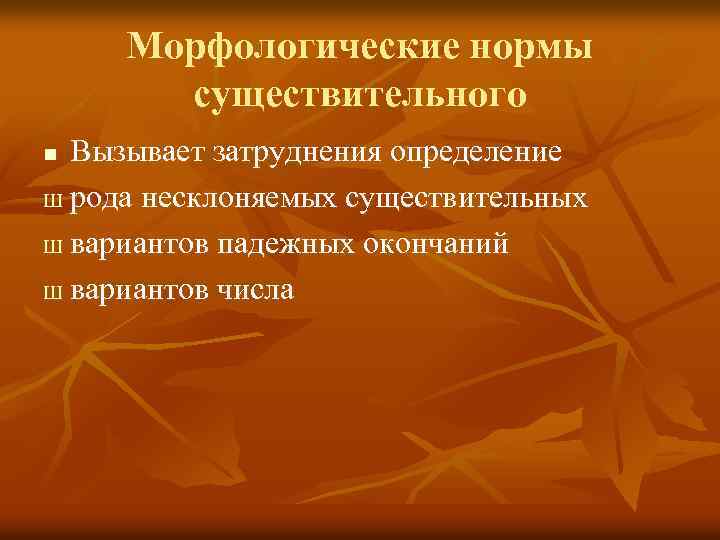 Морфологические нормы существительного Вызывает затруднения определение Ш рода несклоняемых существительных Ш вариантов падежных окончаний