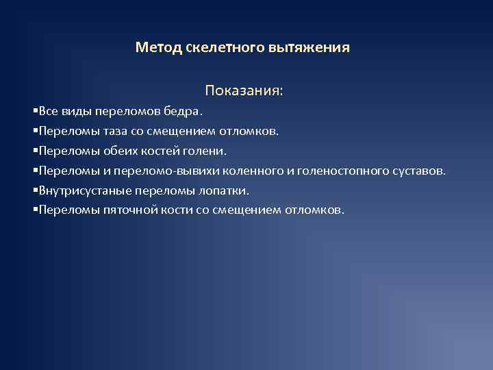 Метод скелетного вытяжения Показания: §Все виды переломов бедра. §Переломы таза со смещением отломков. §Переломы