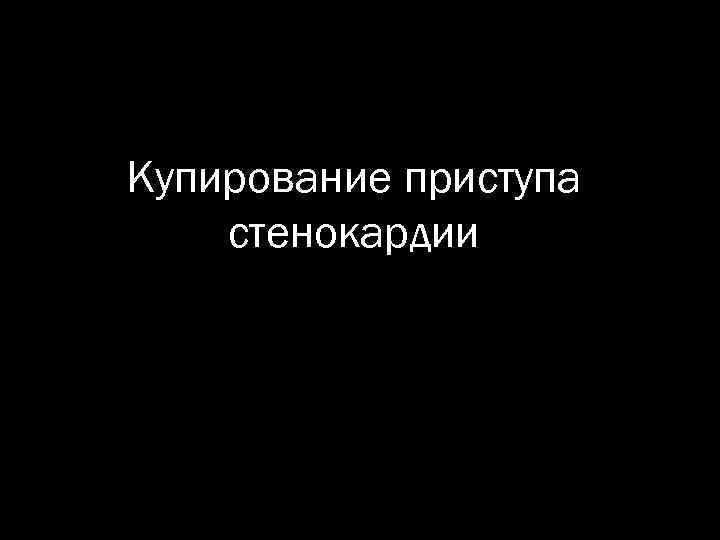 Купирование приступа стенокардии 