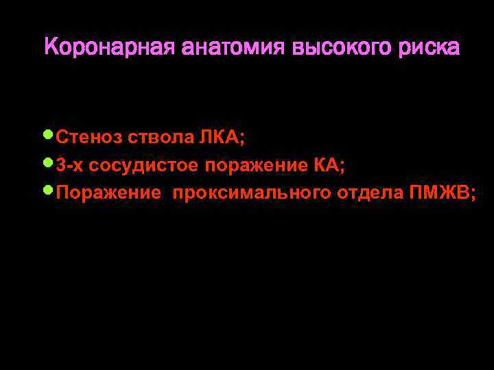 Коронарная анатомия высокого риска Стеноз ствола ЛКА; 3 -х сосудистое поражение КА; Поражение проксимального