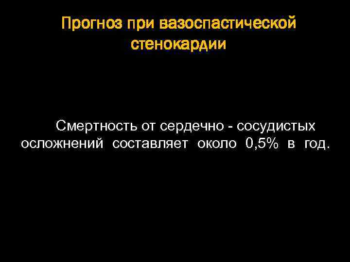 Прогноз при вазоспастической стенокардии Смертность от сердечно - сосудистых осложнений составляет около 0, 5%