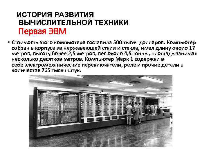 ИСТОРИЯ РАЗВИТИЯ ВЫЧИСЛИТЕЛЬНОЙ ТЕХНИКИ Первая ЭВМ • Стоимость этого компьютера составила 500 тысяч долларов.