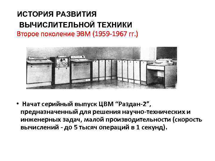 ИСТОРИЯ РАЗВИТИЯ ВЫЧИСЛИТЕЛЬНОЙ ТЕХНИКИ Второе поколение ЭВМ (1959 -1967 гг. ) • Начат серийный