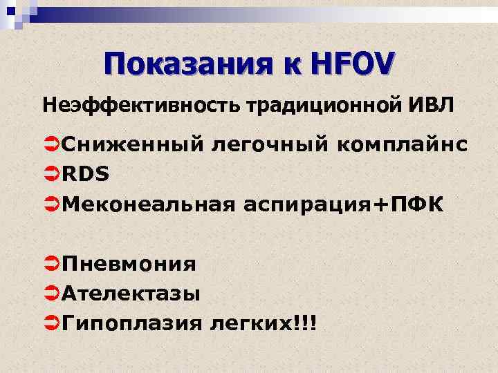 Показания к HFOV Неэффективность традиционной ИВЛ ÜСниженный легочный комплайнс ÜRDS ÜМеконеальная аспирация+ПФК ÜПневмония ÜАтелектазы