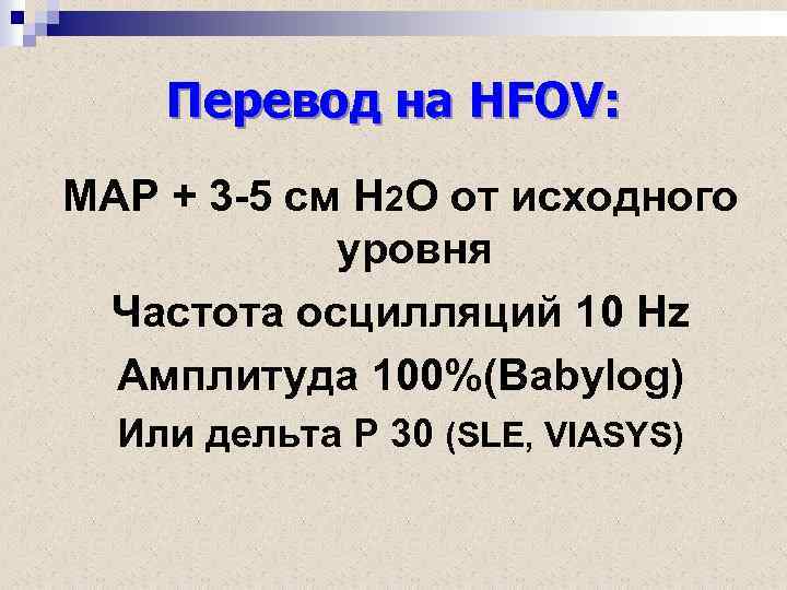 Перевод на HFOV: МАР + 3 -5 см Н 2 О от исходного уровня