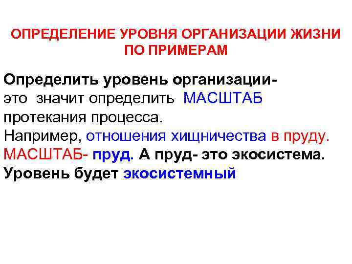 ОПРЕДЕЛЕНИЕ УРОВНЯ ОРГАНИЗАЦИИ ЖИЗНИ ПО ПРИМЕРАМ Определить уровень организацииэто значит определить МАСШТАБ протекания процесса.