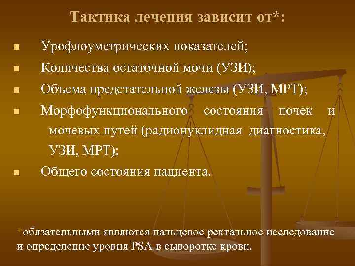 Тактика лечения зависит от*: n Урофлоуметрических показателей; n Количества остаточной мочи (УЗИ); n Объема