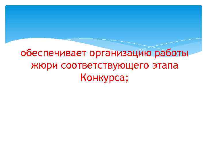 обеспечивает организацию работы жюри соответствующего этапа Конкурса; 