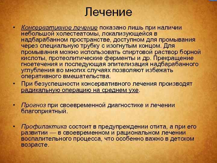 Лечение • Консервативное лечение показано лишь при наличии небольшой холестеатомы, локализующейся в надбарабанном пространстве,