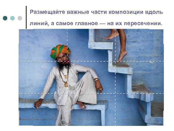 Размещайте важные части композиции вдоль линий, а самое главное — на их пересечении. 