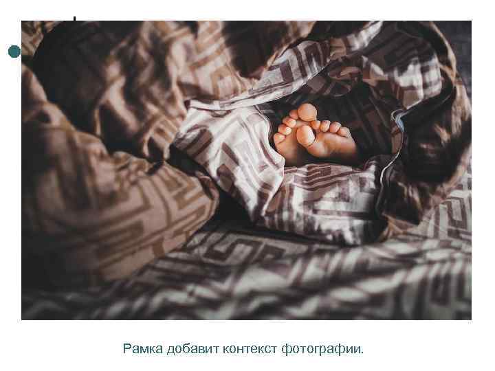Рамка добавит контекст фотографии. 