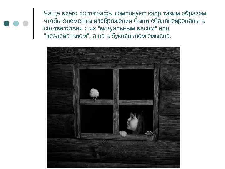 Чаще всего фотографы компонуют кадр таким образом, чтобы элементы изображения были сбалансированы в соответствии