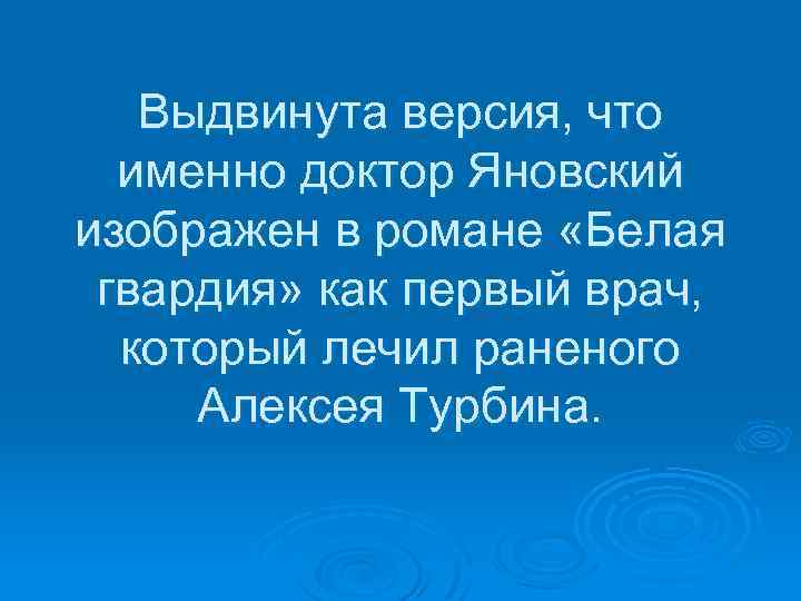Выдвинута версия, что именно доктор Яновский изображен в романе «Белая гвардия» как первый врач,