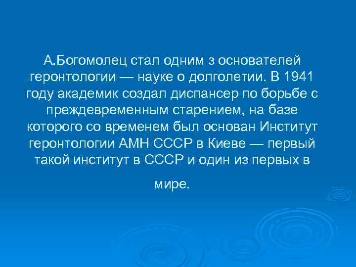 А. Богомолец стал одним з основателей геронтологии — науке о долголетии. В 1941 году