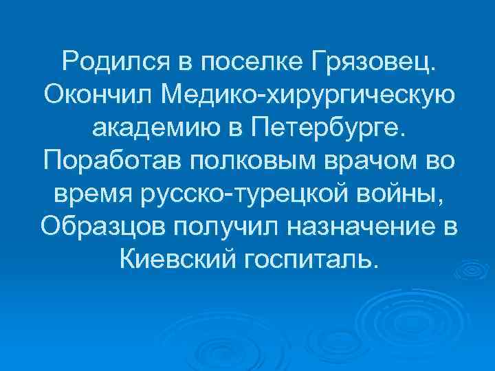 Родился в поселке Грязовец. Окончил Медико-хирургическую академию в Петербурге. Поработав полковым врачом во время