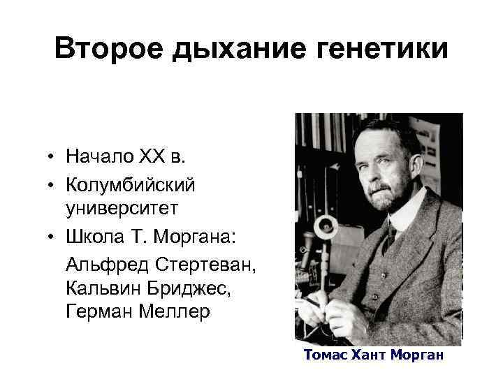 Второе дыхание генетики • Начало XX в. • Колумбийский университет • Школа Т. Моргана: