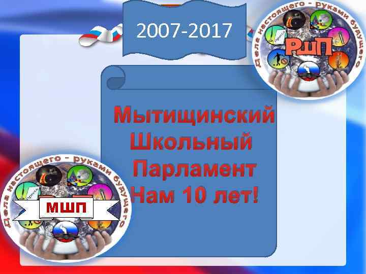 2007 -2017 МШП Мытищинский Школьный Парламент Нам 10 лет! 