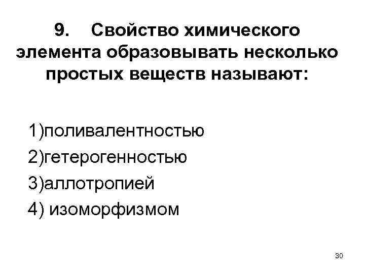 9. Свойство химического элемента образовывать несколько простых веществ называют: 1)поливалентностью 2)гетерогенностью 3)аллотропией 4) изоморфизмом