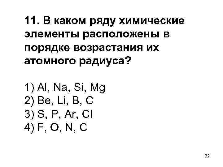 11. В каком ряду химические элементы расположены в порядке возрастания их атомного радиуса? 1)