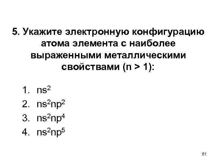 5. Укажите электронную конфигурацию атома элемента с наиболее выраженными металлическими свойствами (n > 1):