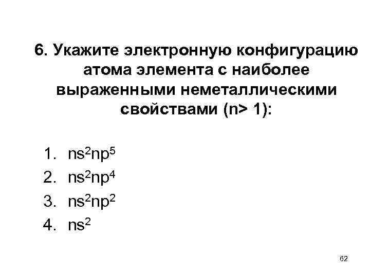 6. Укажите электронную конфигурацию атома элемента с наиболее выраженными неметаллическими свойствами (n> 1): 1.