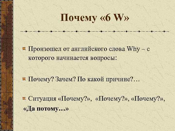 Почему « 6 W» Произошел от английского слова Why – с которого начинается вопросы: