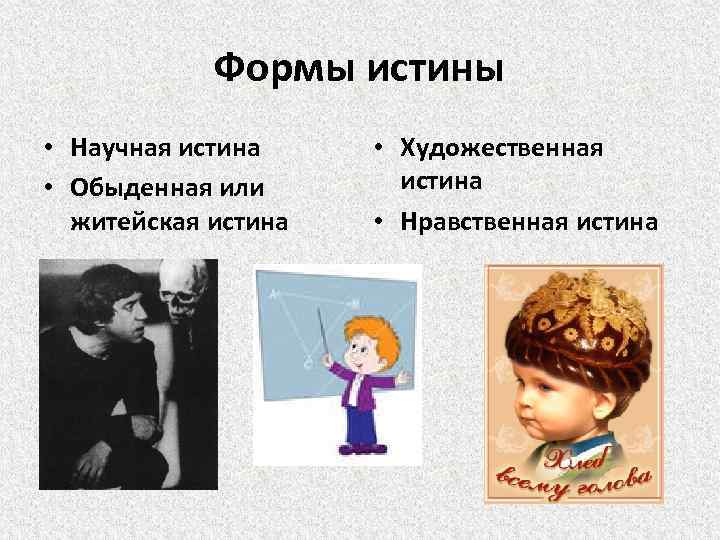 Формы истины • Научная истина • Обыденная или житейская истина • Художественная истина •