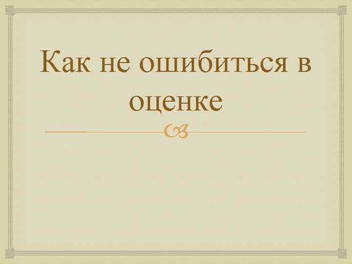 Как не ошибиться в оценке 
