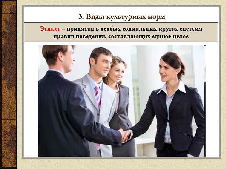 3. Виды культурных норм Этикет – принятая в особых социальных кругах система правил поведения,