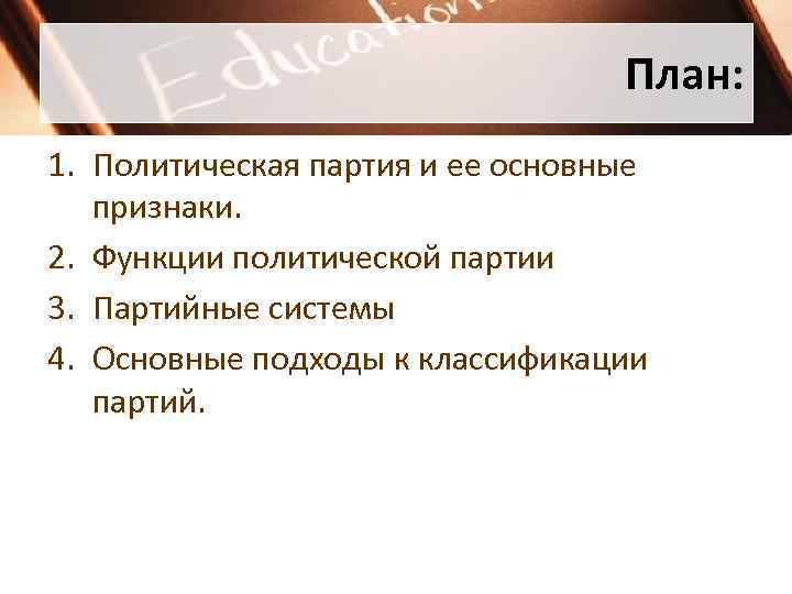 План: 1. Политическая партия и ее основные признаки. 2. Функции политической партии 3. Партийные