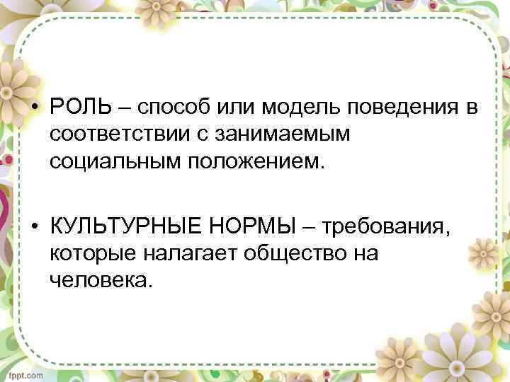  • РОЛЬ – способ или модель поведения в соответствии с занимаемым социальным положением.