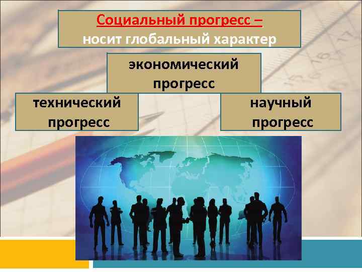 Социальный прогресс – носит глобальный характер технический прогресс экономический прогресс научный прогресс 