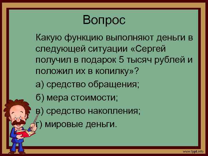 Вопрос Какую функцию выполняют деньги в следующей ситуации «Сергей получил в подарок 5 тысяч