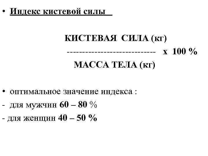  • Индекс кистевой силы КИСТЕВАЯ СИЛА (кг) --------------- х 100 % МАССА ТЕЛА