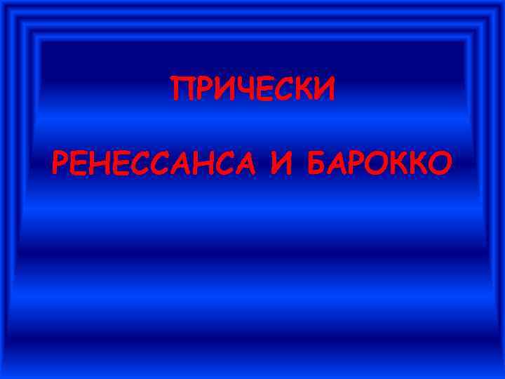 ПРИЧЕСКИ РЕНЕССАНСА И БАРОККО 