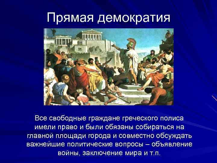 Прямая демократия Все свободные граждане греческого полиса имели право и были обязаны собираться на