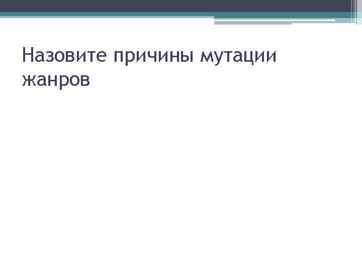 Назовите причины мутации жанров 